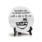 Signs ByLITA Round No Better Way To Refresh Yourself With a Dip in The Sea, Table Sign (5x5")