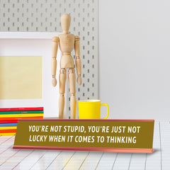 You're Not Stupid, You're Just Not Lucky When It Comes To Thinking Desk Sign (2x10") | Funny Office Decor