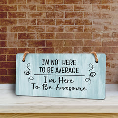 I'm Not Here To Be Average I'm Here To Be Awesome 5x10 Hanging Plus Wall or Door Sign | Funny Home Décor