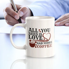 All You Need Is Love And More Coffee 11oz Plastic or Ceramic Coffee Mug | Funny Home Cup