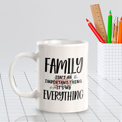 Family Isn't An Important Thing It's My Everything 11oz Plastic or Ceramic Coffee Mug | Cute Loving Family Cups