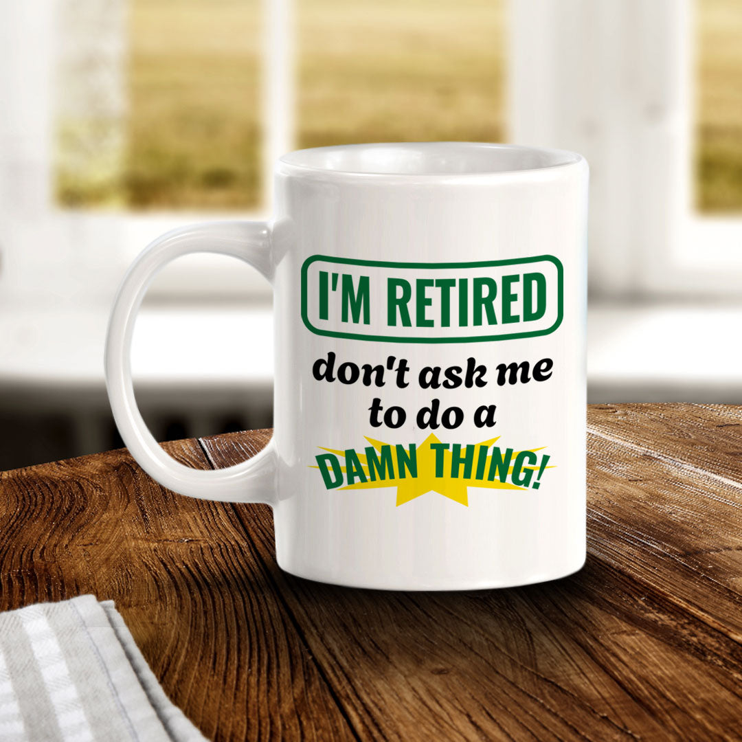 I'm Retired Don't Ask Me To Do A Damn Thing! 11oz Plastic or Ceramic Coffee Mug | Funny Novelty Retirement Cup