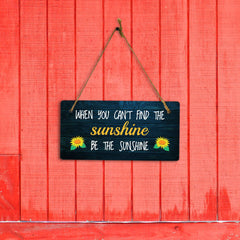 When You Can't Find The Sunshine, Be The Sunshine 5x10 Hanging Plus Wall or Door Sign | Funny & Positive Home Decor