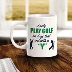 Signs ByLITA I Only Play Golf On Days That End With A 'Y' 11oz Plastic/Ceramic Coffee Mug