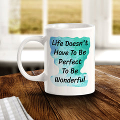 Life Doesn't Have To Be Perfect To Be Wonderful 11oz Plastic or Ceramic Coffee Mug | Inspirational & Motivational Quotes