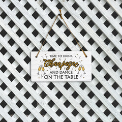Time To Drink Champagne And Dance On The Table 5x10 Hanging Plus Wall or Door Sign | Family and Friends bar Home Decor