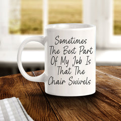 Sometimes The Best Part Of My Job Is That The Chair Swivels 11oz Plastic or Ceramic Mug | Funny Office Cups