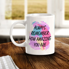 Always Remember How Amazing You Are 11oz Plastic or Ceramic Mug | Inspirational & Motivational Quotes