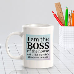 I Am The Boss Of The House And I Have My Wife's Permission To Say So 11oz Plastic or Ceramic Coffee Mug | Funny Cups