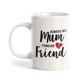 Always My Mum Forever My Friend 11oz Plastic or Ceramic Mug | Cute Funny Cups