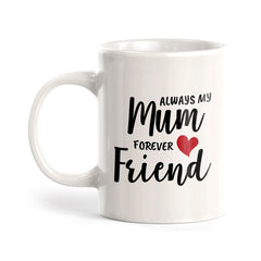 Always My Mum Forever My Friend 11oz Plastic or Ceramic Mug | Cute Funny Cups