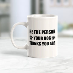 Be The Person Your Dog Thinks You Are 11oz Plastic or Ceramic Coffee Mug | Motivational Phrases