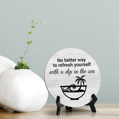 Signs ByLITA Round No Better Way To Refresh Yourself With a Dip in The Sea, Table Sign (5x5")