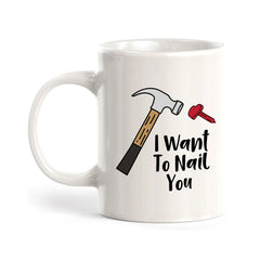 I Want To Nail You 11oz Plastic or Ceramic Mug | Cute and Funny Romantic Novelty Mugs