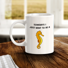 Somedays I just want to be a Seahorse 11oz Plastic/Ceramic Coffee Mug | Funny Animal Mugs