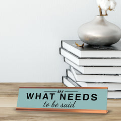Say What Needs To Be Said, Gold Frame, Desk Sign (2x8")