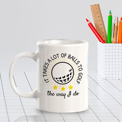 Signs ByLITA It Takes A lot Of Balls To Golf The Way I Do 11oz Plastic/Ceramic Coffee Mug