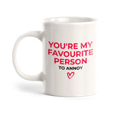 You're My Favorite Person To Annoy 11oz Plastic or Ceramic Mug | Cute Funny Cups