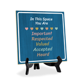 In This Space You Are Important Respected Valued Accepted Heard 5"x 5" Square Table Sign With Acrylic Easel | Motivational Home Decor
