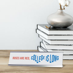 Roses Are Red, College Is Long, Silver Frame, Desk Sign (2x8")