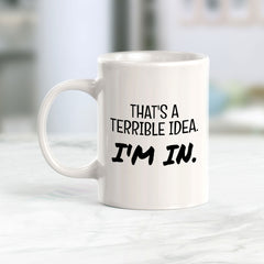 That's A Terrible Idea. I'm In. 11oz Plastic or Ceramic Coffee Mug | Funny Home & Office Cups