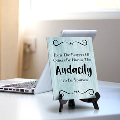 Earn The Respect Of Others By Having The Audacity To Be Yourself Table Sign with Acrylic Stand (6x8“) | Funny Office Motivational Decor