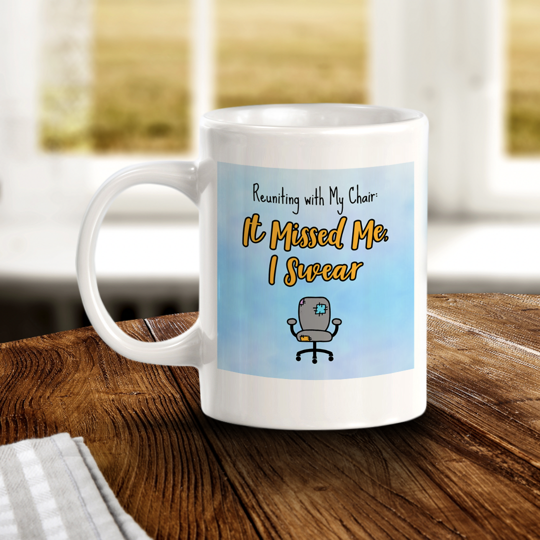 Reuniting with My Chair: It Missed Me, I Swear 11oz Plastic or Ceramic Coffee Mug Easy Installation | Office & Home | Funny Novelty Gifts