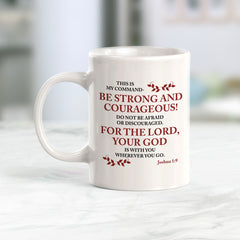 "Be Strong And Courageous... For The Lord, Your God Is With You Wherever You Go" - Joshua 1:9 Coffee Mug
