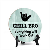 Round Chill Bro, Everything Will Work Out, Decorative Bathroom Table Sign with Acrylic Easel (5" x 5")