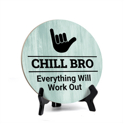 Round Chill Bro, Everything Will Work Out, Decorative Bathroom Table Sign with Acrylic Easel (5" x 5")