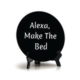 Alexa, Make The Bed Circle Table Sign with Acrylic Stand (5x5") | Funny Home Decor