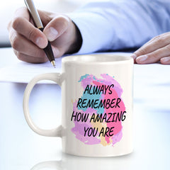 Always Remember How Amazing You Are 11oz Plastic or Ceramic Mug | Inspirational & Motivational Quotes