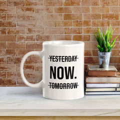 Yesterday Now. Tomorrow 11oz Plastic or Ceramic Mug | Positive Affirmations and Motivation | Office and Home