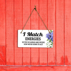 I Match Energies So You Go Ahead And Decide How We're Going To Act 5" x 10" Hanging Wall or Door Sign | Funny Coffee Home & Office Decor