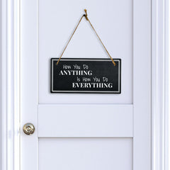 How You Do Anything Is How You Do Everything 5x10 Hanging Plus Wall or Door Sign | Home Decor