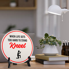 When Life Gets Too Hard to Stand Kneel (5 x 5“) Circle Table Sign with Acrylic Stand | Funny Home Decor