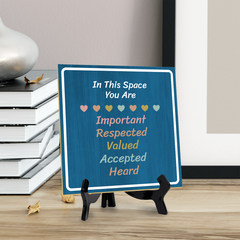 In This Space You Are Important Respected Valued Accepted Heard 5"x 5" Square Table Sign With Acrylic Easel | Motivational Home Decor