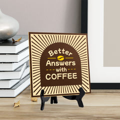 Better Answers With Coffee 5"x 5" Square Table Sign With Acrylic Easel | Home & Office Decor