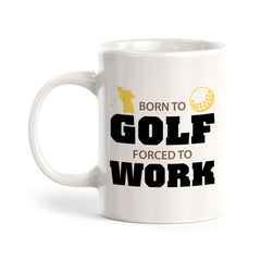 Signs ByLITA Born To Golf Forced To Work 11oz Plastic/Ceramic Coffee Mug