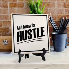 All I Know Is Hustle 5"x 5" Square Table Sign With Acrylic Easel | Home & Office Decor