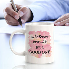 Whatever You Are Be A Good One 11oz Plastic or Ceramic Mug | Inspirational & Motivational Quotes
