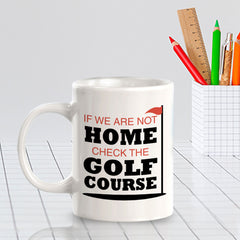 Signs ByLITA If We Are Not Home; Check The Golf Course 11oz Plastic/Ceramic Coffee Mug