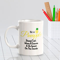 Be A Pineapple Stand Tall, Wear A Crown & Be Sweet On The Inside 11oz Plastic or Ceramic Coffee Mug