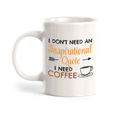 Designs ByLITA I Don't Need An Inspirational Quote; I Need Coffee 11oz Plastic or Ceramic Coffee Mug | Great Humorous Funny Novelty Gift For Friends Family and Co-workers | Printed Both Sides