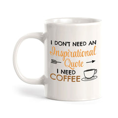 Designs ByLITA I Don't Need An Inspirational Quote; I Need Coffee 11oz Plastic or Ceramic Coffee Mug | Great Humorous Funny Novelty Gift For Friends Family and Co-workers | Printed Both Sides