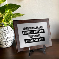 When Things Change Inside of You They Change Around You Decorative Wall Plaque | Easel Mount Option | Inspirational Affirmation Wall Art