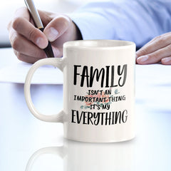 Family Isn't An Important Thing It's My Everything 11oz Plastic or Ceramic Coffee Mug | Cute Loving Family Cups