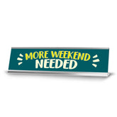 More Weekend Needed, Text, Silver Frame, Desk Sign (2x8")