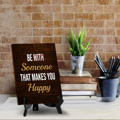 Be Someone That Makes You Happy Table Sign with Acrylic Stand (6x8“) | Positive Motivational Sayings
