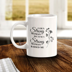 I Am A Strong Woman Because A Strong Woman Raised Me 11oz Plastic or Ceramic Coffee Mug | Homely Women's Cups